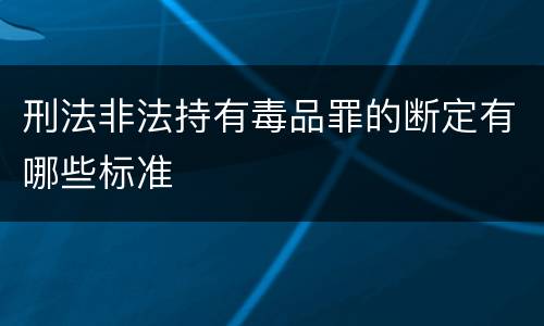 刑法非法持有毒品罪的断定有哪些标准