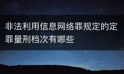 非法利用信息网络罪规定的定罪量刑档次有哪些
