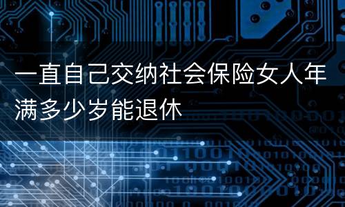 一直自己交纳社会保险女人年满多少岁能退休