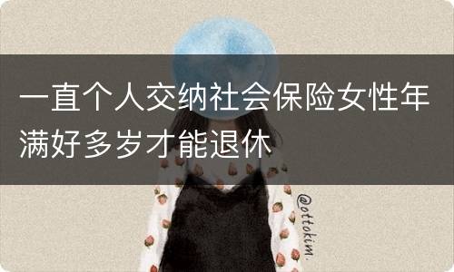 一直个人交纳社会保险女性年满好多岁才能退休