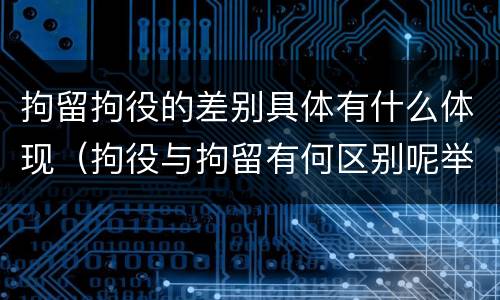 拘留拘役的差别具体有什么体现（拘役与拘留有何区别呢举例说明）