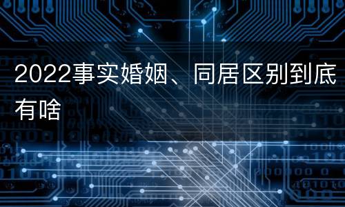 2022事实婚姻、同居区别到底有啥