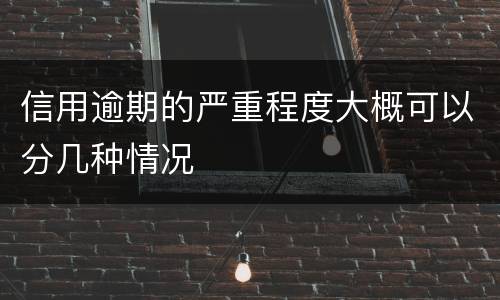 信用逾期的严重程度大概可以分几种情况
