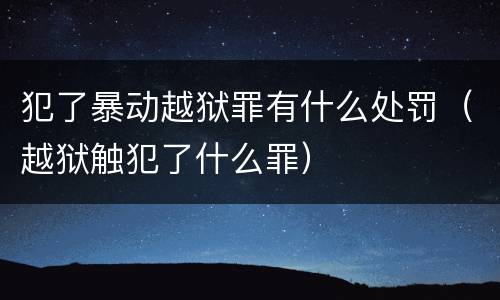 犯了暴动越狱罪有什么处罚（越狱触犯了什么罪）