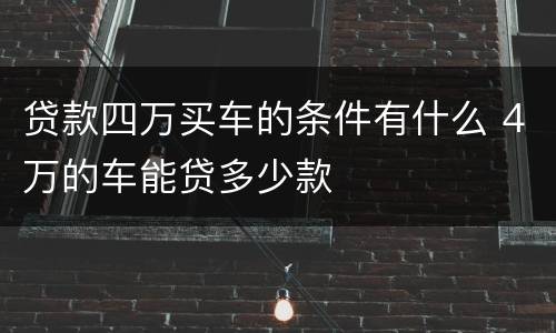 贷款四万买车的条件有什么 4万的车能贷多少款