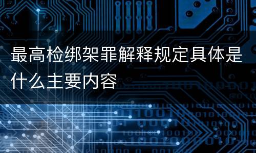 最高检绑架罪解释规定具体是什么主要内容