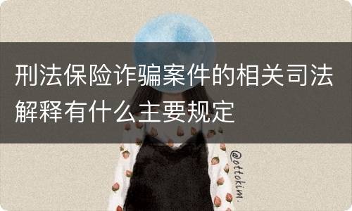 刑法保险诈骗案件的相关司法解释有什么主要规定