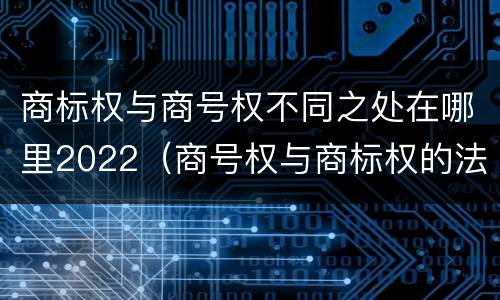 商标权与商号权不同之处在哪里2022（商号权与商标权的法律冲突与解决）