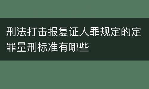 刑法打击报复证人罪规定的定罪量刑标准有哪些