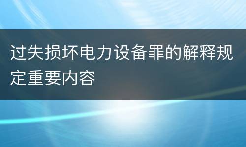 过失损坏电力设备罪的解释规定重要内容