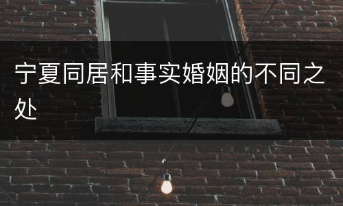 宁夏同居和事实婚姻的不同之处