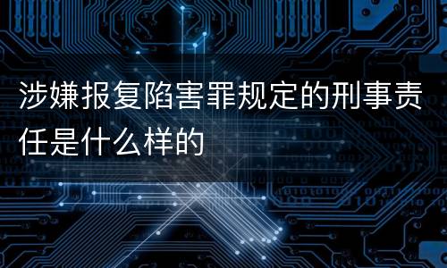 涉嫌报复陷害罪规定的刑事责任是什么样的