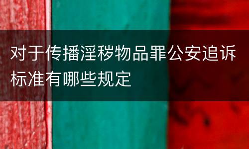 对于传播淫秽物品罪公安追诉标准有哪些规定
