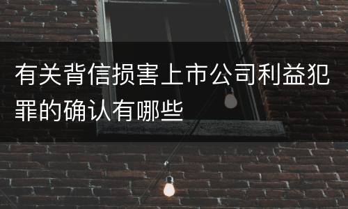 有关背信损害上市公司利益犯罪的确认有哪些