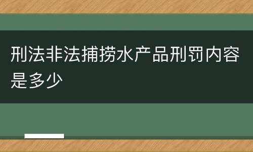 刑法非法捕捞水产品刑罚内容是多少