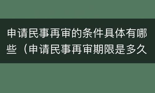 申请民事再审的条件具体有哪些（申请民事再审期限是多久）