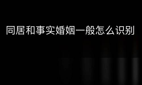 同居和事实婚姻一般怎么识别