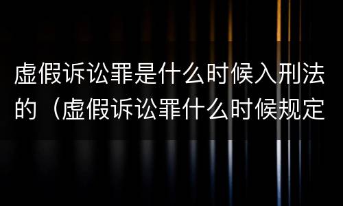 虚假诉讼罪是什么时候入刑法的（虚假诉讼罪什么时候规定的）