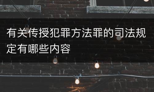 有关传授犯罪方法罪的司法规定有哪些内容