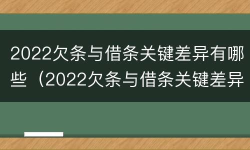 2022欠条与借条关键差异有哪些（2022欠条与借条关键差异有哪些呢）