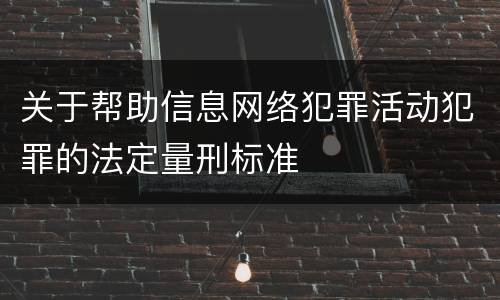 关于帮助信息网络犯罪活动犯罪的法定量刑标准