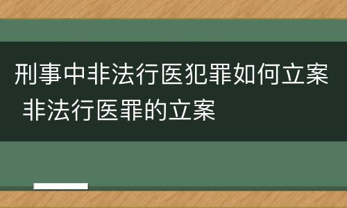 刑事中非法行医犯罪如何立案 非法行医罪的立案