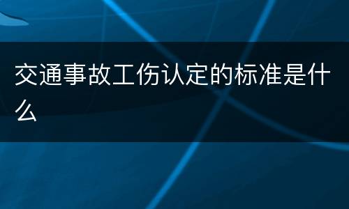 交通事故工伤认定的标准是什么
