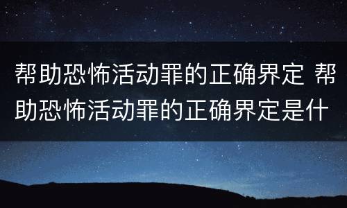 帮助恐怖活动罪的正确界定 帮助恐怖活动罪的正确界定是什么
