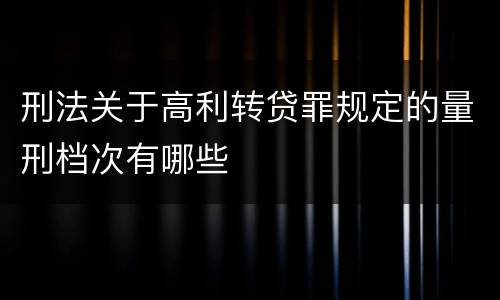 刑法关于高利转贷罪规定的量刑档次有哪些