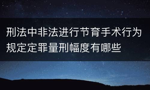 刑法中非法进行节育手术行为规定定罪量刑幅度有哪些