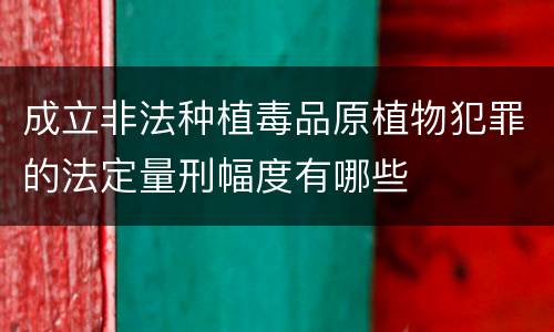 成立非法种植毒品原植物犯罪的法定量刑幅度有哪些