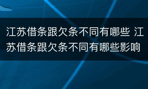 江苏借条跟欠条不同有哪些 江苏借条跟欠条不同有哪些影响