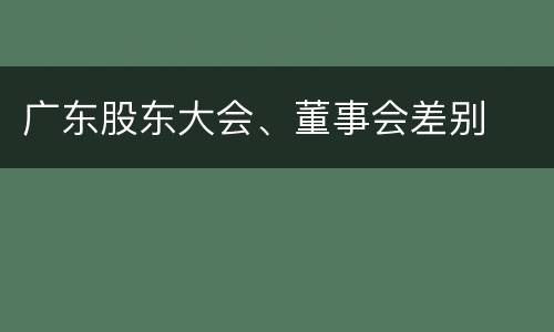 广东股东大会、董事会差别