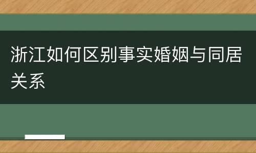 浙江如何区别事实婚姻与同居关系