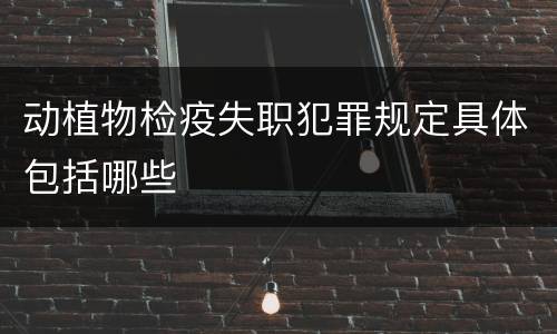 动植物检疫失职犯罪规定具体包括哪些