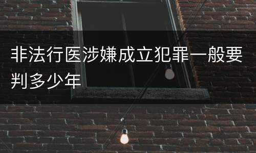 非法行医涉嫌成立犯罪一般要判多少年
