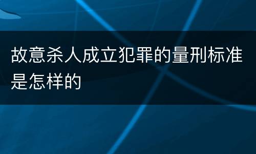 故意杀人成立犯罪的量刑标准是怎样的