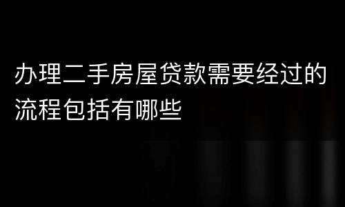 办理二手房屋贷款需要经过的流程包括有哪些