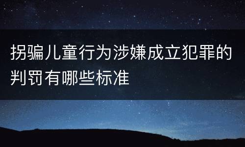 拐骗儿童行为涉嫌成立犯罪的判罚有哪些标准