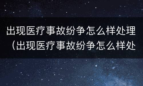 出现医疗事故纷争怎么样处理（出现医疗事故纷争怎么样处理呢）