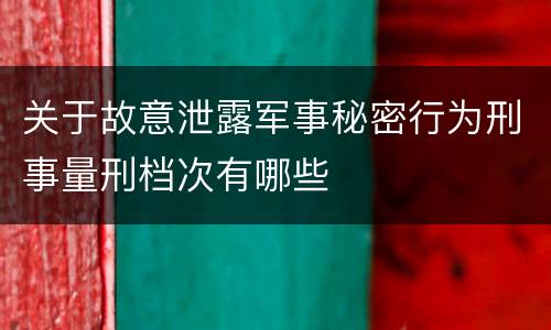 关于故意泄露军事秘密行为刑事量刑档次有哪些