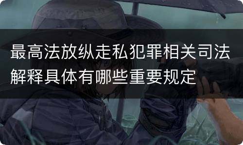 最高法放纵走私犯罪相关司法解释具体有哪些重要规定