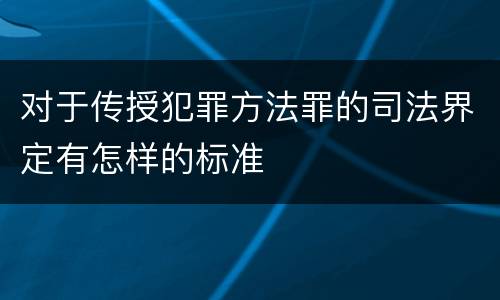 对于传授犯罪方法罪的司法界定有怎样的标准