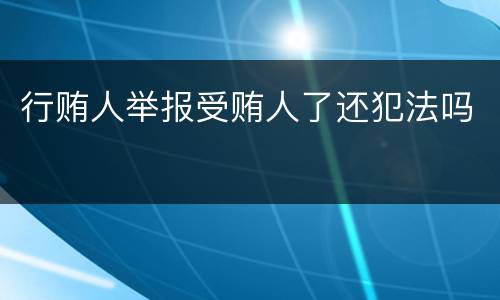 行贿人举报受贿人了还犯法吗