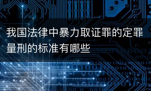 我国法律中暴力取证罪的定罪量刑的标准有哪些