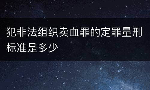 犯非法组织卖血罪的定罪量刑标准是多少