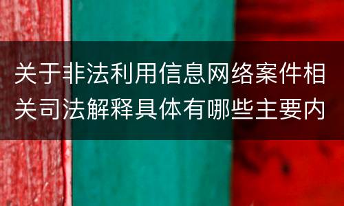 关于非法利用信息网络案件相关司法解释具体有哪些主要内容