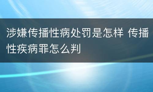 涉嫌传播性病处罚是怎样 传播性疾病罪怎么判
