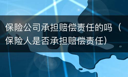 保险公司承担赔偿责任的吗（保险人是否承担赔偿责任）