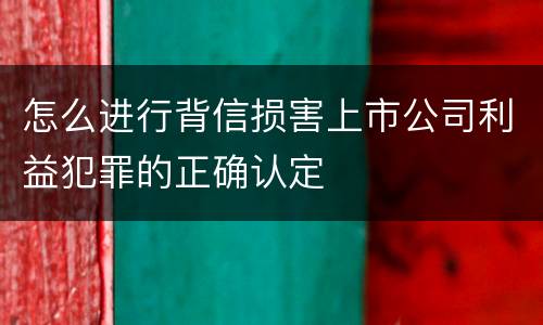 怎么进行背信损害上市公司利益犯罪的正确认定